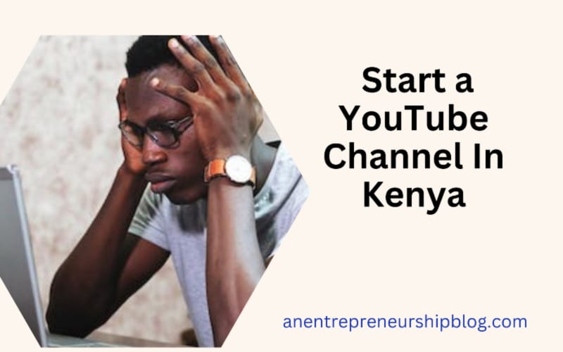 Start a Youtube channel in Kenya today